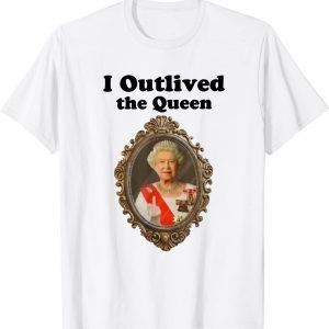 I Outlived The Queen 2023 Shirt