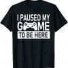 I Paused My Game To Be Here Classic Shirt
