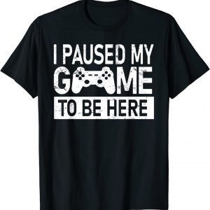 I Paused My Game To Be Here Classic Shirt