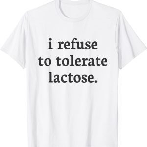 I Refuse To Tolerate Lactose Classic Shirt