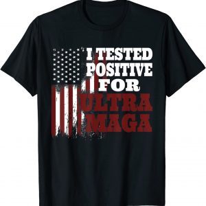 I Tested Positive For Ultra Maga American Flag 2023 Shirt