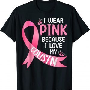 I Wear Pink Because I Love My Cousin Breast Cancer Support 2022 Shirt