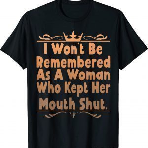 I Won't Be Remembered As A Woman Who Kept Her Mouth Shut Classic Shirt