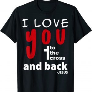 I love you to the cross and back - Jesus 2023 Shirt