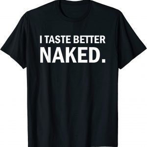I taste better naked 2023 Shirt