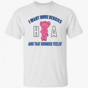 I want more berries and that summer feelin’ 2022 shirt