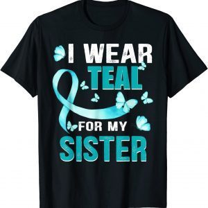 I wear Teal my for Sister Ovarian Cancer Awareness 2023 Shirt