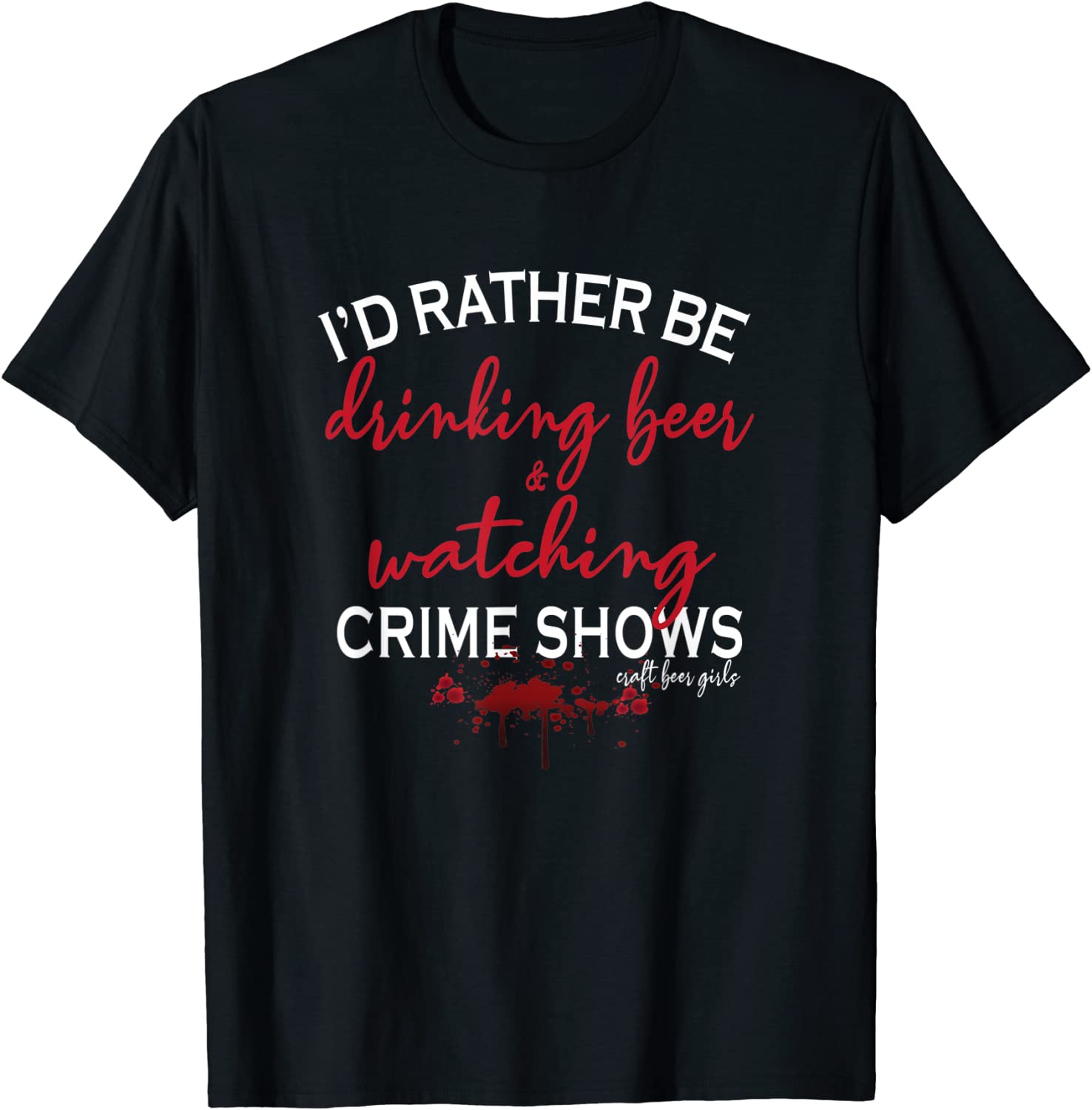 I'd Rather Be Drinking Beer and Watching Crime Shows Classic Shirt