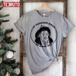 If Genghis Khan So Khan You 2022 Shirt