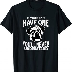 If You Don't Have One You'll Never Understand Boxer Dog T-Shirt