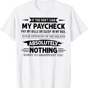 If You Don't Sign My Paycheck pay My Bills Or Sleep 2023 Shirt