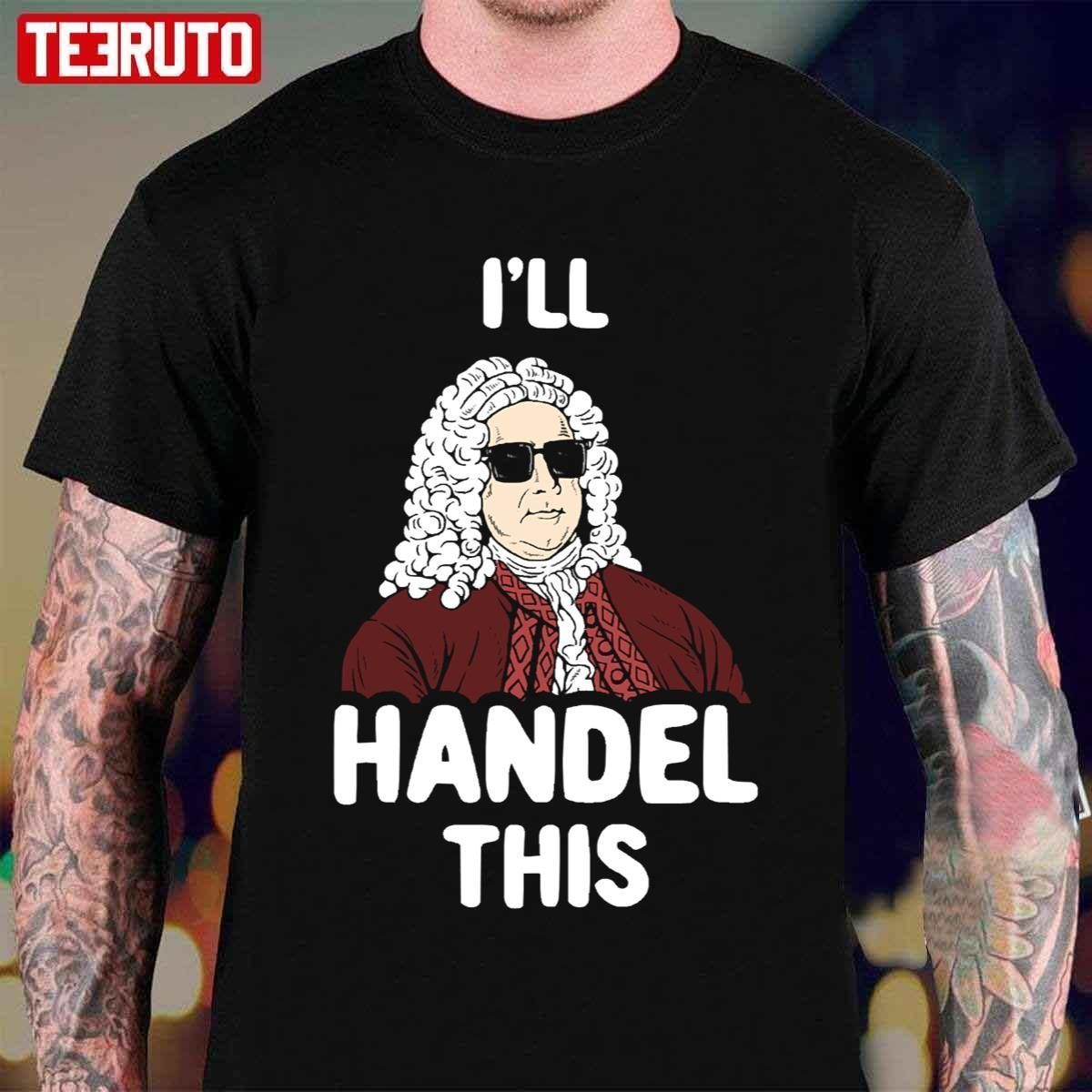 I’ll Handel This George Frideric Handel Classic Shirt