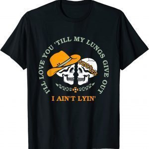 I'll Love You 'Till My Lungs Give Out A Ain't Lyin' Classic Shirt