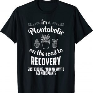 I'm A Plantaholic On The Road To Recovery 2023 Shirt