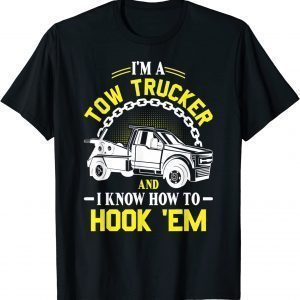 I'm A Tow Trucker And I Know How To Hook 'Em Classic Shirt