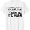 I'm Getting Too Old To Drop It Like It's Hot Apparel Classic Shirt
