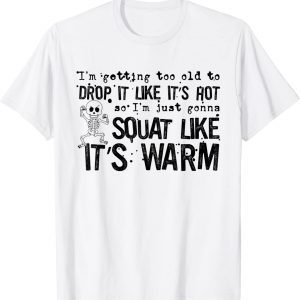 I'm Getting Too Old To Drop It Like It's Hot Apparel Classic Shirt