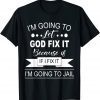 I’m Going To Let God Fix It Because If I Fix It I'm Going To Classic Shirt