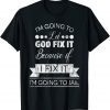I'm Going To Let God Fix It I'm Going To Jail 2022 Shirt