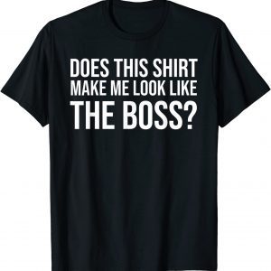 Im Not Bossy Tee Does This Make Me Look Like The Boss 2022 Shirt