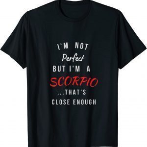 I'm Not Perfect I'm a Scorpio... That's close enough Classic Shirt