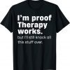 I'm Proof Therapy Works But I'll Still Knock All This Stuff 2022 Shirt