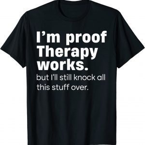 I'm Proof Therapy Works But I'll Still Knock All This Stuff 2022 Shirt