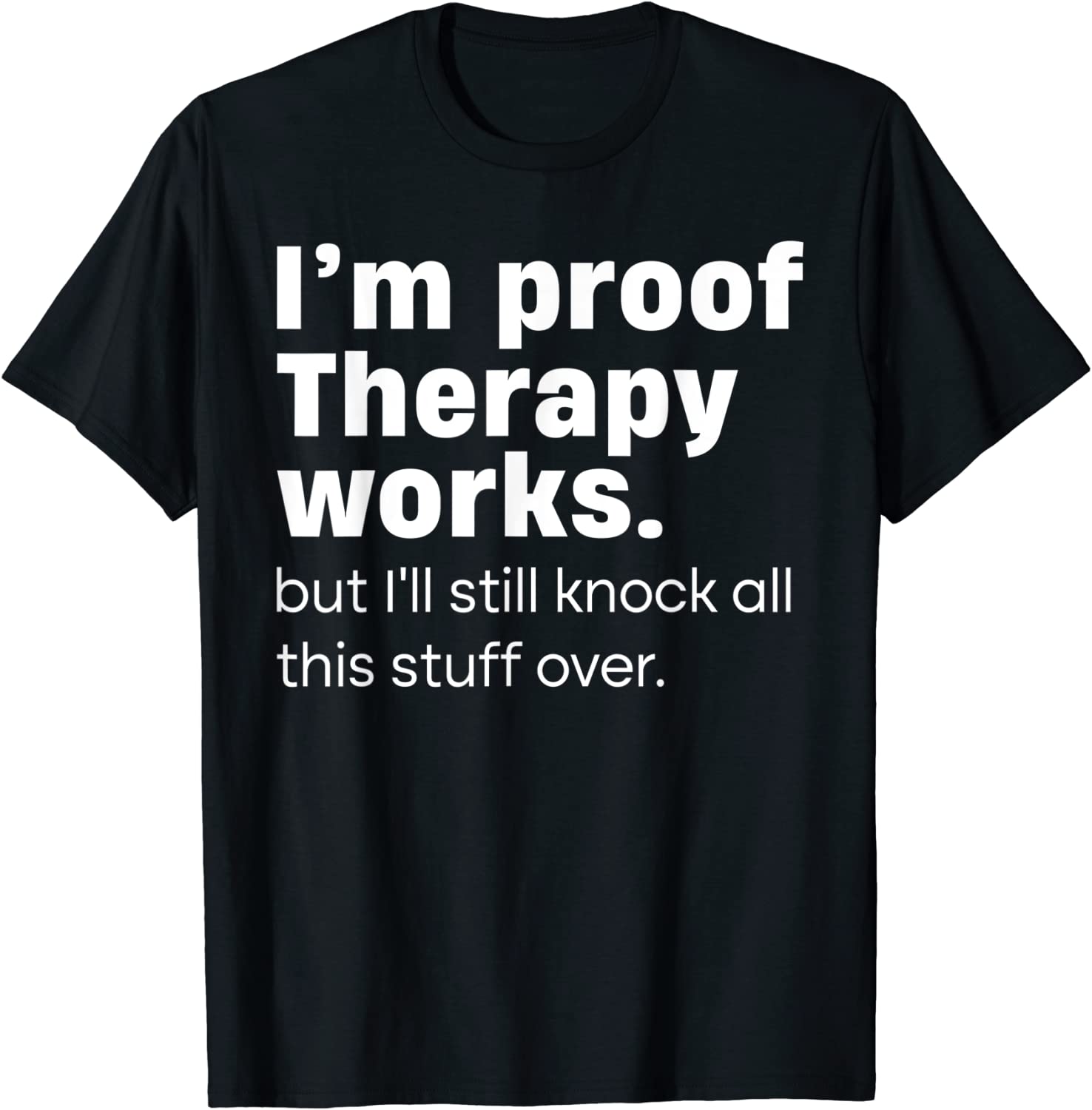 I'm Proof Therapy Works But I'll Still Knock All This Stuff 2022 Shirt