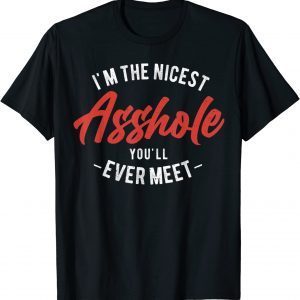 I'm The Nicest Asshole You'll Ever Meet 2022 Shirt