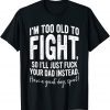 I'm Too Old To Fight, So I'll Just Fuck Your Dad Instead 2023 Shirt