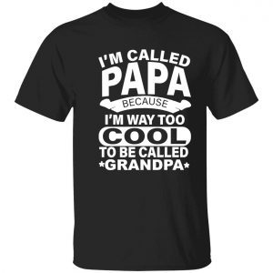 I’m called papa because i’m way too cool to be called grandpa 2023 shirt