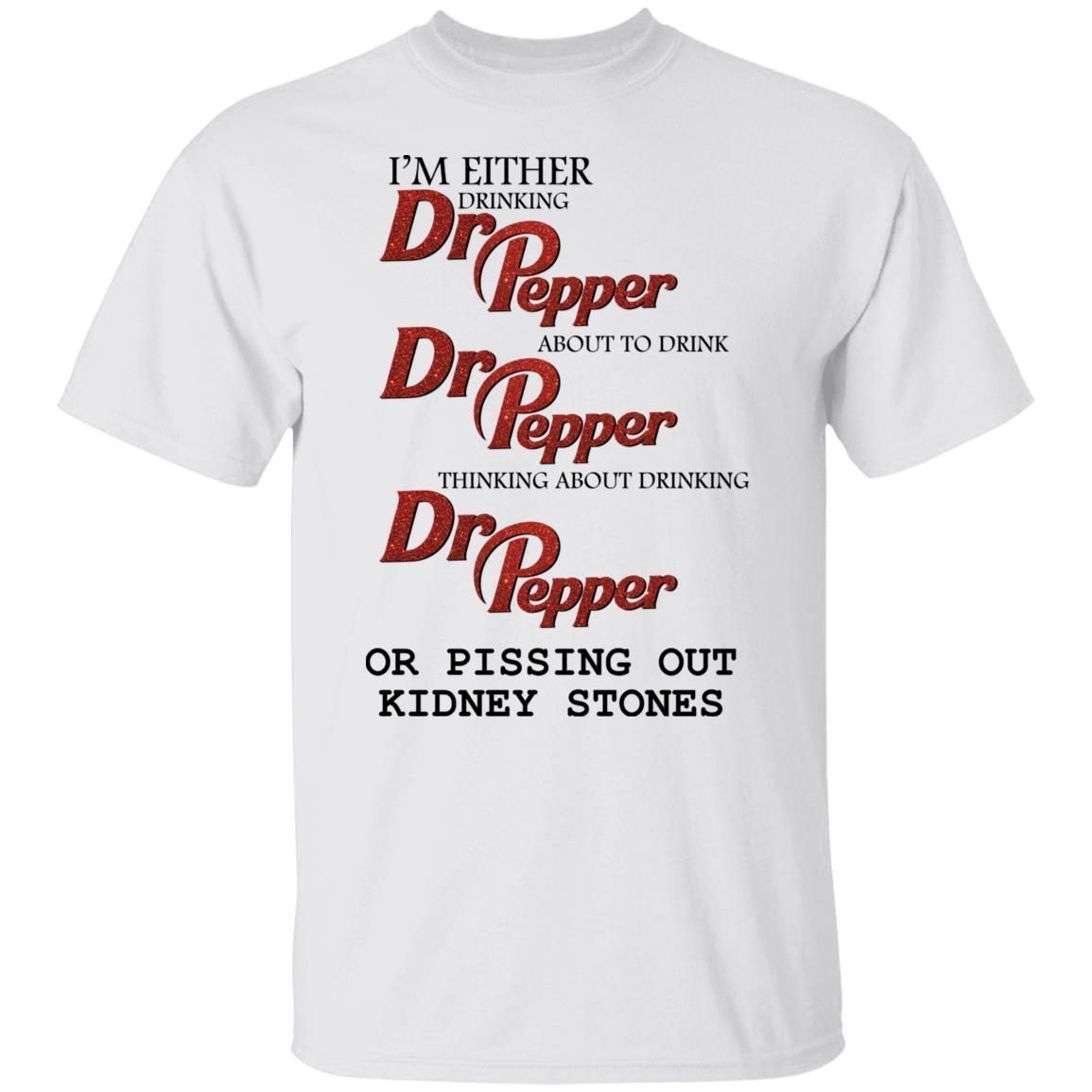 i-m-either-drinking-dr-pepper-or-pissing-out-kidney-stones-2022-shirt