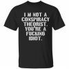 I’m not a conspiracy theorist you’re a fucking idiot shirt