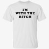 I’m with the bitch Classic shirt