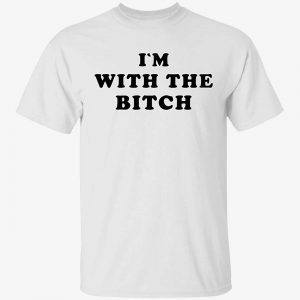 I’m with the bitch Classic shirt