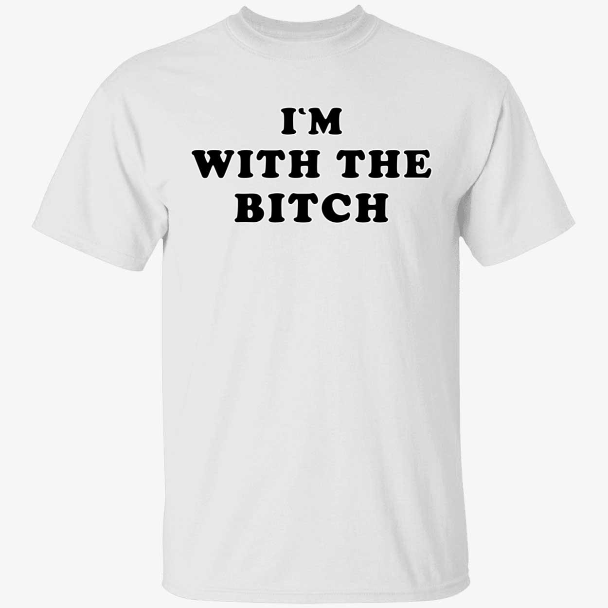 I’m with the bitch Classic shirt