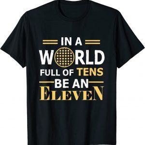 In A World Full a Tens Be An Eleven Classic Shirt