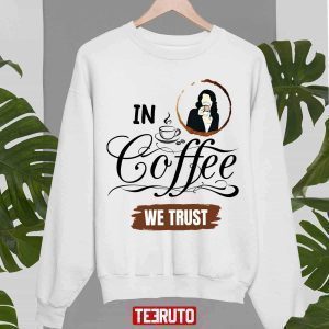 In Coffee We Trust Gilmore Girls 2022 Shirt