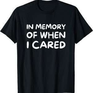 In Memory Of When I Cared 2023 Shirt