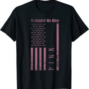 In October We Wear Pink Breast Cancer Awareness US Flag 2022 Shirt