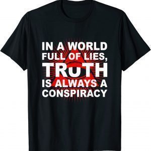 In a world full of lies truth is always a conspiracy 2022 Shirt