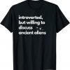 Introverted but willing to discuss Ancient Aliens 2023 Shirt