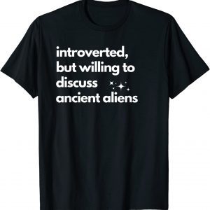 Introverted but willing to discuss Ancient Aliens 2023 Shirt