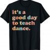 It's A Good Day To Teach Dance 2023 Shirt