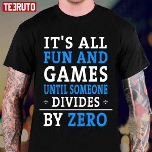 It’s All Fun & Games Until Someone Divides By Zero Classic Shirt