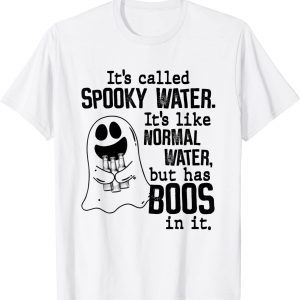It's Called Spooky Water It's Like Normal Water But Has Boos 2022 Shirt