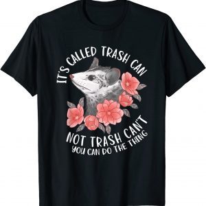 It's Called Trash Can Not Trash Can't Possum With Flowers 2022 Shirt