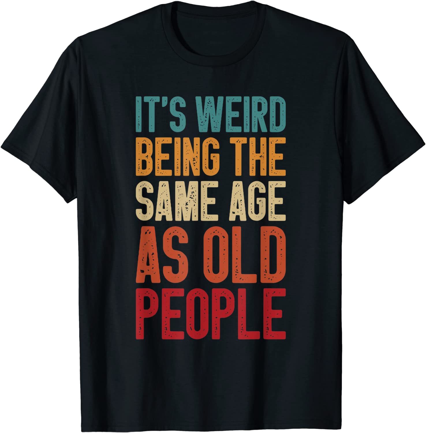 It's Weird Being The Same Age As Old People Retro Classic Shirt