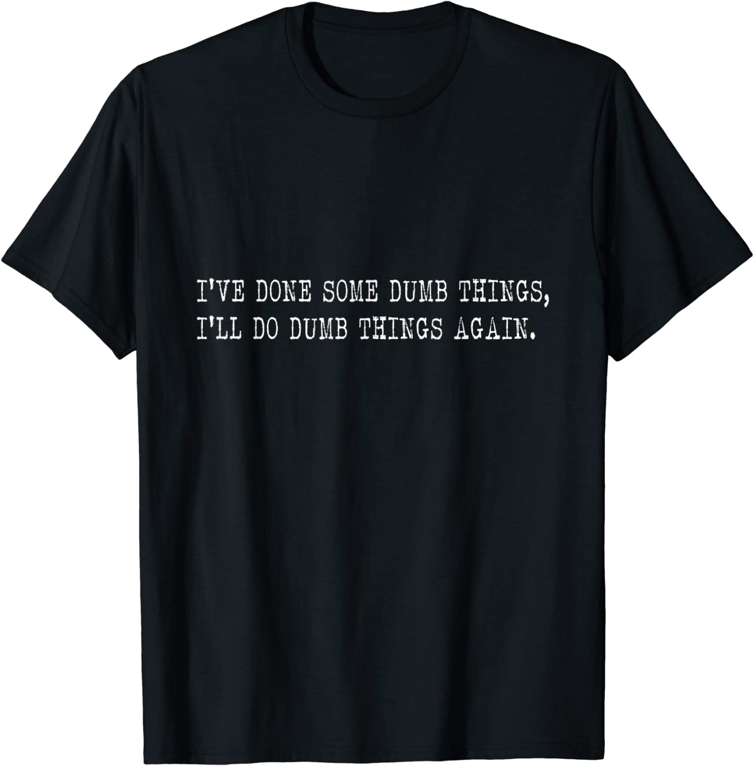 I've Done Some Dumb Things Political Joe Biden Quote 2023 Shirt