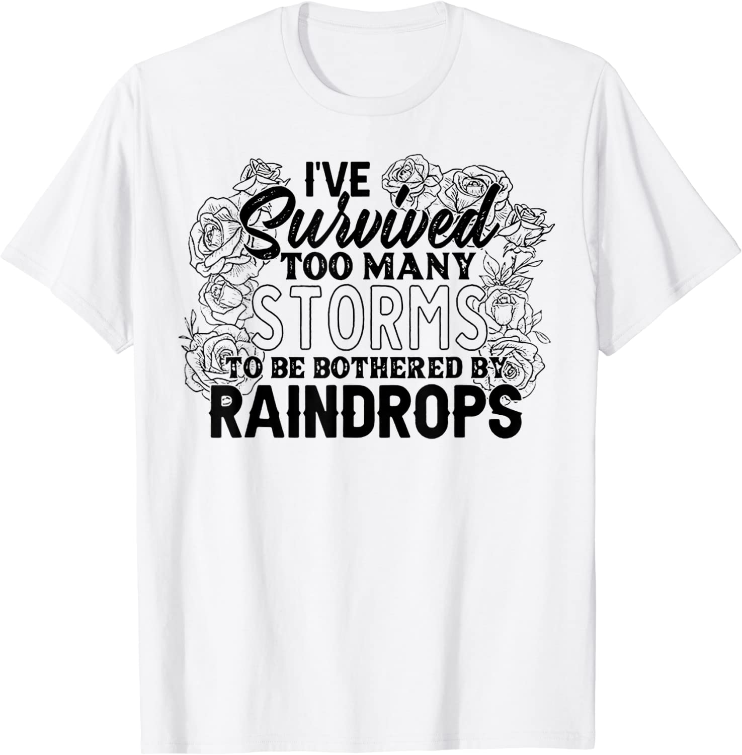 I've Survived Too Many Storms To Be Bothered By Raindrops 2022 Shirt
